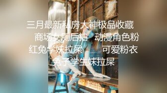 三月最新私房大神极品收藏❤️商场女厕后拍✿动漫角色粉红兔学妹拉屎❤️✿可爱粉衣兔子学生妹拉屎