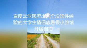 百度云泄密流出两个没啥性经验的大学生情侣放暑假小旅馆开房自拍