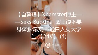 【自整理】Xhamster博主——SeksiBuddha  嘴上说不要 身体狠诚实 三通白人女大学生 【24V】 (4)