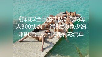 《探花2全国游击队》哥俩每人800块约了个眼镜良家少妇兼职卖淫女上门哥俩轮流草