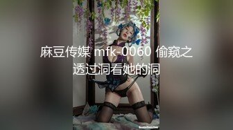 麻豆传媒 mfk-0060 偷窥之透过洞看她的洞