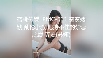 蜜桃传媒  PMC-031 寂寞嫂嫂 乱伦小叔 把持不住的禁忌底线 乔安(苏娅)