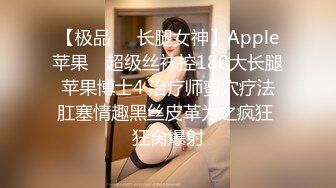 【极品❤️长腿女神】Apple苹果✨ 超级丝袜控180大长腿 苹果博士4 治疗师蜜穴疗法 肛塞情趣黑丝皮革为之疯狂 狂肏爆射