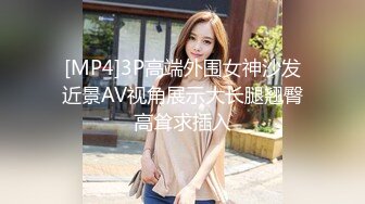 [MP4]3P高端外围女神沙发近景AV视角展示大长腿翘臀高耸求插入