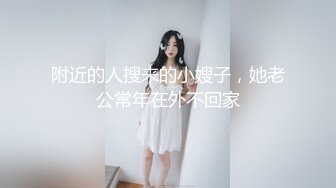 约会尤物级御姐少妇 素白连衣裙，丰腴肉感身材立马叫人沸腾硬邦邦，舌吻揉逼吸奶挑逗，狠狠撞击操穴