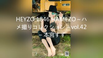 HEYZO 1846 HAMEZO～ハメ撮りコレクション～vol.42 – 本宮すず