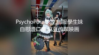 PsychoPorn色控.制服學生妹自慰遭口爆.麻豆传媒映画