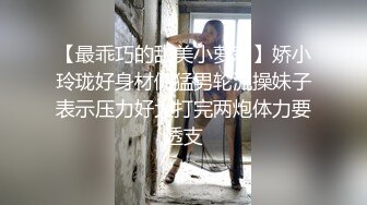 【最乖巧的甜美小萝莉】娇小玲珑好身材俩猛男轮流操妹子表示压力好大打完两炮体力要透支