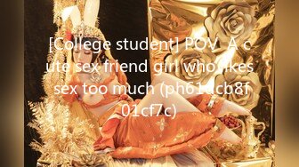 [College student] POV  A cute sex friend girl who likes sex too much (ph61dcb8f01cf7c)