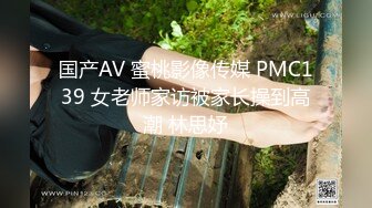 国产AV 蜜桃影像传媒 PMC139 女老师家访被家长操到高潮 林思妤