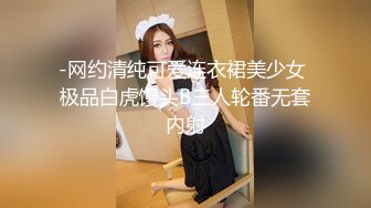 -网约清纯可爱连衣裙美少女 极品白虎馒头B三人轮番无套内射