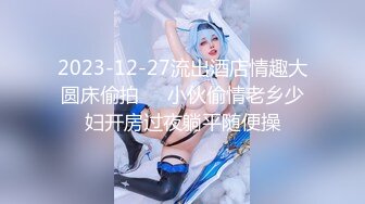 2023-12-27流出酒店情趣大圆床偷拍❤️小伙偷情老乡少妇开房过夜躺平随便操