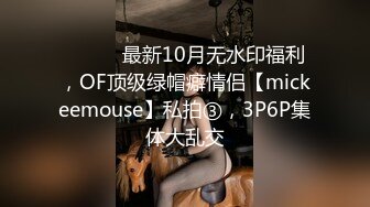 ⚫️⚫️最新10月无水印福利，OF顶级绿帽癖情侣【mickeemouse】私拍③，3P6P集体大乱交