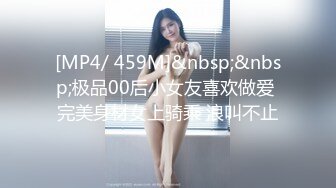 [MP4/ 459M]&nbsp;&nbsp;极品00后小女友喜欢做爱 完美身材女上骑乘 浪叫不止