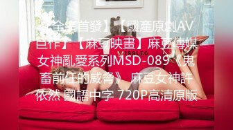 【全網首發】【國產原創AV巨作】【麻豆映畫】麻豆傳媒女神亂愛系列MSD-089《鬼畜前任的威脅》 麻豆女神許依然 國語中字 720P高清原版