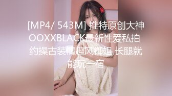 [MP4/ 543M] 推特原创大神OOXXBLACK最新性爱私拍 约操古装情趣风御姐 长腿就能玩一宿