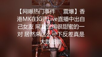 【网曝热门事件❤️震爆】香港MK在IG开Live直播中出自己女友 网友觉得很甜蜜的一对 居然来这么一下反差真是大跌眼镜