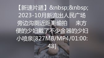 【新速片遞】&nbsp;&nbsp;2023-10月新流出人民广场旁边沟厕近距离偷拍❤️来方便的少妇戴了不少金器的少妇小喷泉[827MB/MP4/01:00:48]