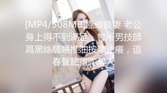 [MP4/508MB]嘉琪良妻 老公身上得不到滿足，會所男技師爲黑絲騷婦推油按摩止癢，這春聲聽得陶醉人