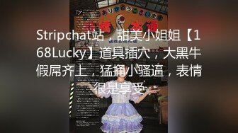 Stripchat站，甜美小姐姐【168Lucky】道具插穴，大黑牛假屌齐上，猛捅小骚逼，表情很是享受