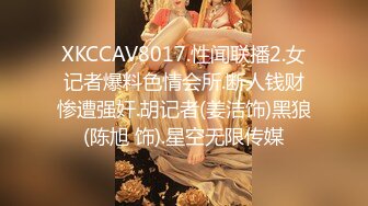 XKCCAV8017.性闻联播2.女记者爆料色情会所.断人钱财惨遭强奸.胡记者(姜洁饰)黑狼(陈旭 饰).星空无限传媒