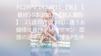 FC2PPV 1432911 【無】【最終50本追加】【個人撮影】♡21歳の青〇学院に通うお嬢様は真性ドMヤリマン♡面接の途中から。。『３P生中出しハメ撮り‼』