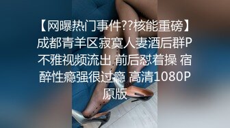 【网曝热门事件??核能重磅】成都青羊区寂寞人妻酒后群P不雅视频流出 前后怼着操 宿醉性瘾强很过瘾 高清1080P原版