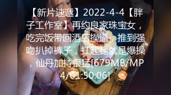 【新片速遞】2022-4-4【胖子工作室】再约良家珠宝女，吃完饭带回酒店操逼，推到强吻扒掉裤子，扛起腿就是爆操，仙丹加持很猛[679MB/MP4/01:50:06]