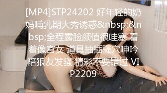 [MP4]STP24202 好年轻的奶妈哺乳期大秀诱惑&nbsp;&nbsp;全程露脸颜值很哇塞 看着像宫女 道具抽插骚穴呻吟陪狼友发骚 精彩不要错过 VIP2209