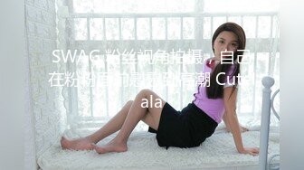 SWAG 粉丝视角拍摄，自己在粉粉面前慰慰到高潮 Cutelala